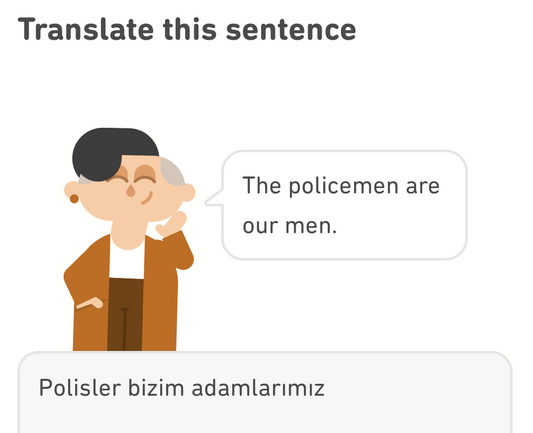 Screenshot DuoLingo
"Translate this sentence
The policemen are our men
Polisler bizim adamlarımız"
