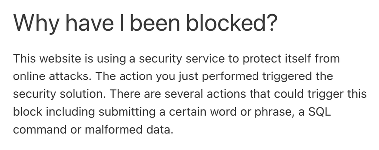 Why have | been blocked?

This website is using a security service to protect itself from online attacks. The action you just performed triggered the security solution. There are several actions that could trigger this block including submitting a certain word or phrase, a SQL command or malformed data. 