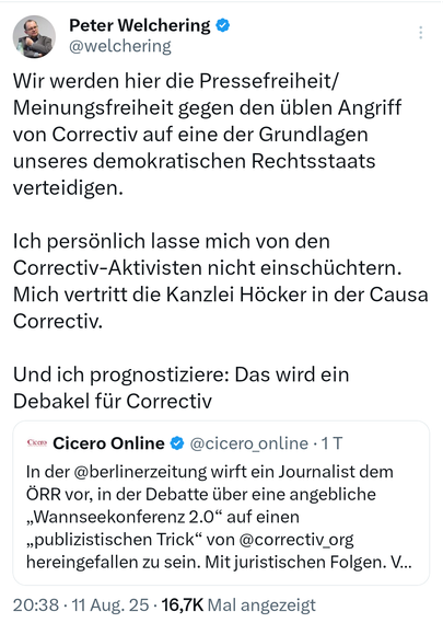 Tweet von Peter Welchering:

Wir werden hier die Pressefreiheit/Meinungsfreiheit gegen den üblen Angriff von Correctiv auf eine der Grundlagen unseres demokratischen Rechtsstaats verteidigen. 

"Ich persönlich lasse mich von den Correctiv-Aktivisten nicht einschüchtern. Mich vertritt die Kanzlei Höcker in der Causa Correctiv. 

Und ich prognostiziere: Das wird ein Debakel für Correctiv"

kommentiert damit einen Tweet von Cicero Online:

" In der @berlinerzeitung wirft ein Journalist dem ÖRR vor…