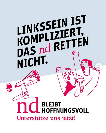 Grafik mit drei Figuten, die eine Faust nach oben strecken und etwas rufen, links davon ein Megafon. Text: Linkssein ist kompliziert, Das nd retten nicht. 

Unten: nd bleibt hoffnungsvoll. Unterstütze uns jetzt!